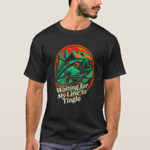 Waiting for My Line to Tingle Fishing Ocean Fisher T-Shirt