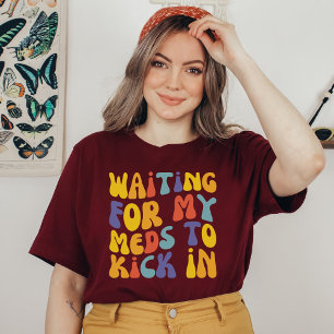 Waiting For My Meds To Kick In   Mental Health T-Shirt