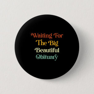 Waiting For The Big Beautiful Obituary _2 6 Cm Round Badge