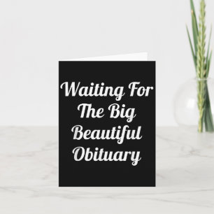Waiting For The Big Beautiful Obituary  Card