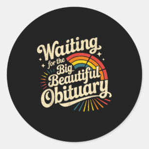 Waiting for the big beautiful obituary classic round sticker