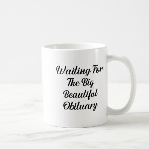 Waiting For The Big Beautiful Obituary Funny Quote Coffee Mug