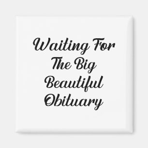 Waiting For The Big Beautiful Obituary Funny Quote Magnet