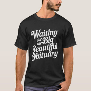 Waiting for The Big Beautiful Obituary Funny Quote T-Shirt