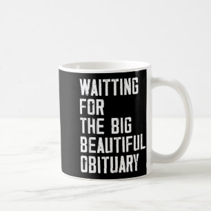 Waiting For The Big Beautiful Obituary Funny Sayin Coffee Mug