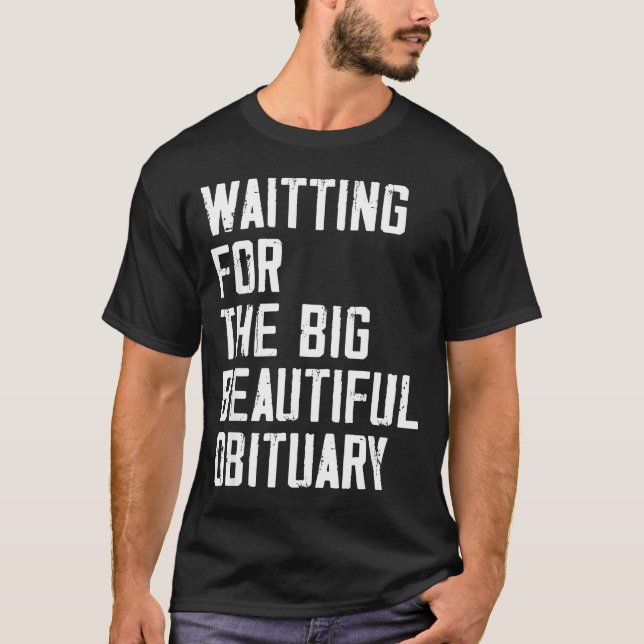 Waiting For The Big Beautiful Obituary Funny Sayin T-Shirt (Front)