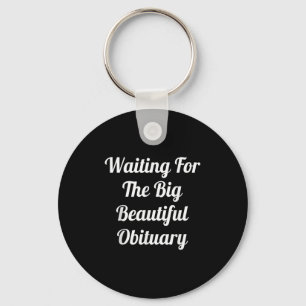 Waiting For The Big Beautiful Obituary  Key Ring