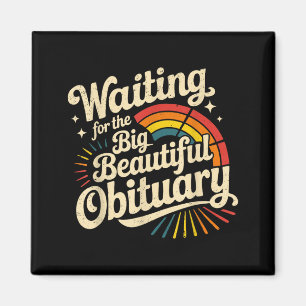 Waiting for the big beautiful obituary magnet