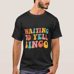 Waiting To Yell Bingo Lover Bingo Player Bingo Ent T-Shirt