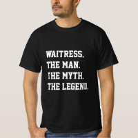 Waitress The Man The Myth The Legend T-Shirt