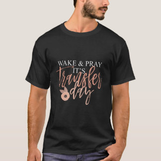 Wake And Pray It'S Transfer Day Fertility Christia T-Shirt