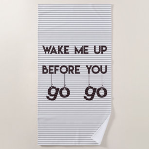 Wake me up before you go go Fun Quote Beach Towel