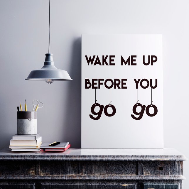 Wake me up before you go go- Funny Quote Poster (Creator Uploaded)