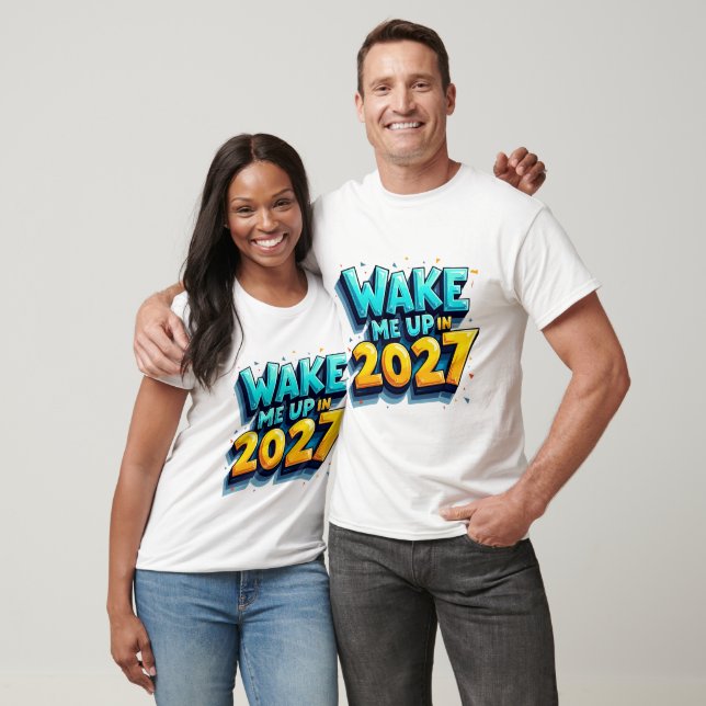 Wake Me Up in 2027 Funny Statement T-Shirt (Unisex)