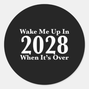 Wake Me Up In 2028 When Its Over Classic Round Sticker