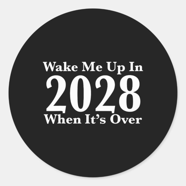 Wake Me Up In 2028 When It's Over  Classic Round Sticker (Front)