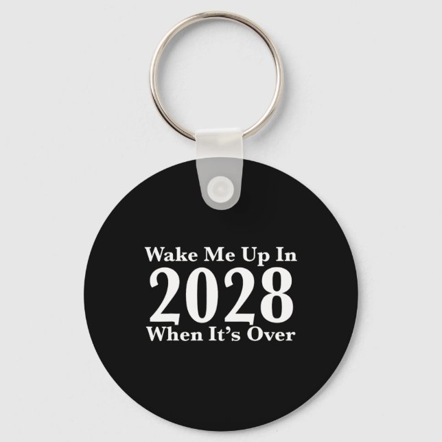 Wake Me Up In 2028 When It's Over  Key Ring (Front)