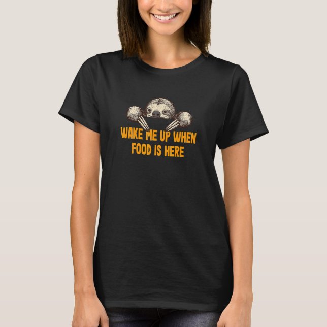 Wake Me Up when Food Is Here Sloth  Foodie Lazy T-Shirt (Front)