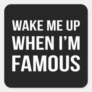 Wake Me Up When I'm Famous Square Sticker