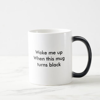 Wake me up When this mug turns black