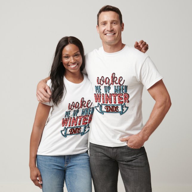 Wake Me Up When Winter Ends - Winter T-Shirt (Unisex)