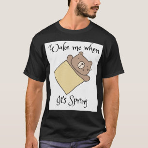 Wake me when it’s Spring  T-Shirt