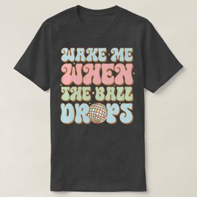 Wake me when the ball drops 5 T-Shirt (Design Front)