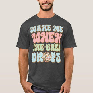 Wake me when the ball drops 5 T-Shirt