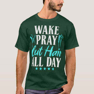 Wake Pray Cut Hair All Day Barber Hairdresser Hair T-Shirt