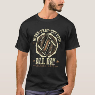 Wake Pray Cut Hair All Day Barber Hairdresser Pun T-Shirt