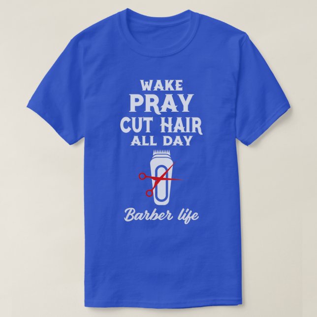 Wake Pray Cut Hair All Day barber ts barber funny  T-Shirt (Design Front)