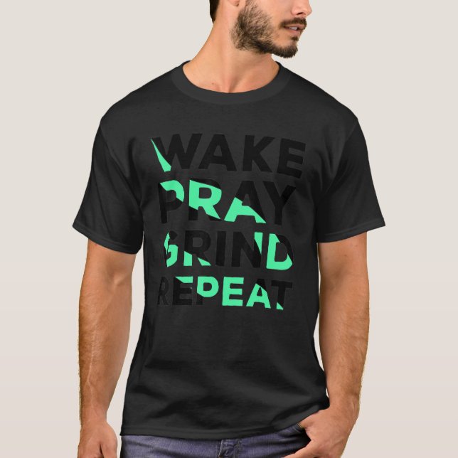 Wake Pray Grind Repeat Work Hard Make Money Cool Q T-Shirt (Front)