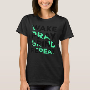 Wake Pray Grind Repeat Work Hard Make Money Cool Q T-Shirt