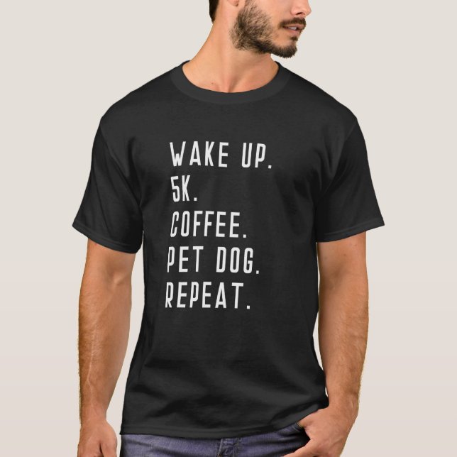 Wake Up 5k Coffee Pet Dog Repeat Run Runner Runnin T-Shirt (Front)