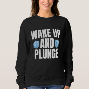 Wake Up And Plunge Ice Bath Cold Plunge Sweatshirt