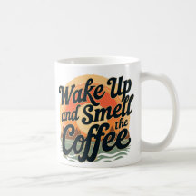 Wake up and smell the coffee
