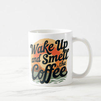 Wake up and smell the coffee coffee mug