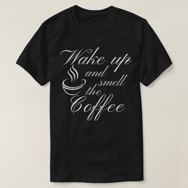 Wake Up And Smell The Coffee Funny Coffee Lover Qu T-Shirt (Design Front)