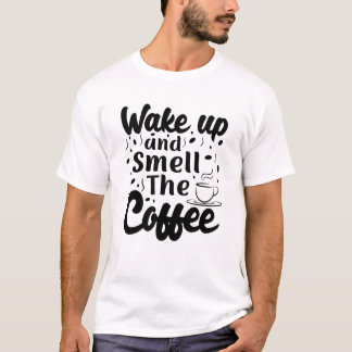 Wake up and smell the coffee t-shirt