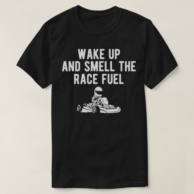 Wake Up And Smell The Race Fuel Go Kart Racing T-Shirt (Design Front)