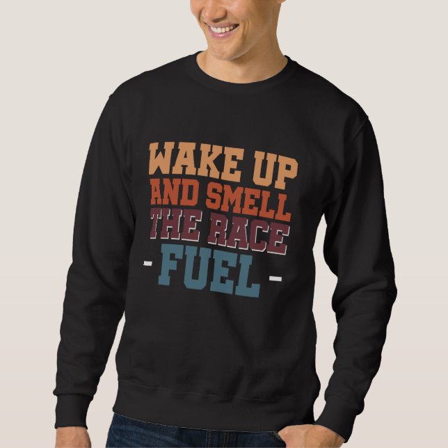 Wake Up And Smell The Race Fuel Sweatshirt (Front)