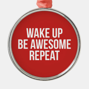 Wake Up, Be Awesome, Repeat - Inspirational Metal Ornament