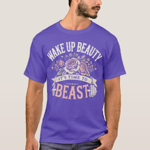 Wake Up Beauty, It's Time to Beast - Workout Gym T-Shirt