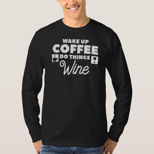Wake Up Coffee Do Things Wine Caffeine T-Shirt (Front)