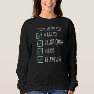 Wake Up Drink Coffee Hug Cat Be Awesome Today To D Sweatshirt