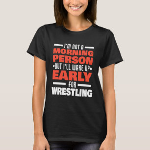Wake Up Early For Wrestling Saying Wrestler T-Shirt