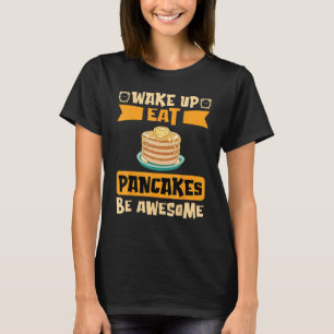 Wake Up Eat Pancakes Be Awesome T-Shirt