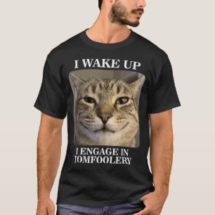 Wake Up Engage in Tomfoolery Silly Funny Cat Meme T-Shirt