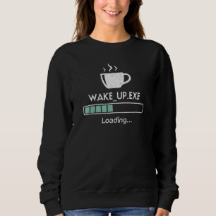 Wake Up Exe Loading Progress Bar And Cup Of Coff Sweatshirt