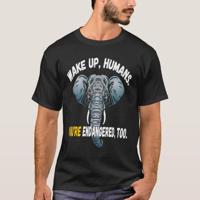 Wake Up Humans You're Endangered Too Sumatran Elep T-Shirt (Front)